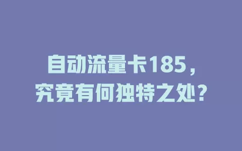 自动流量卡185，究竟有何独特之处？