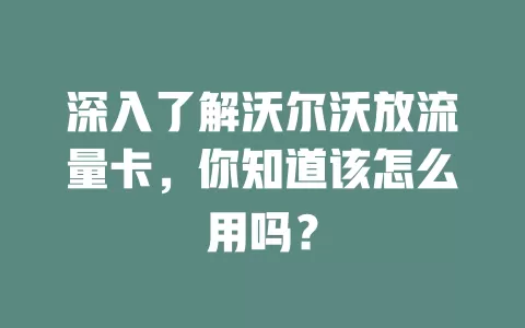 深入了解沃尔沃放流量卡，你知道该怎么用吗？