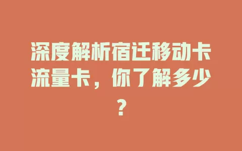 深度解析宿迁移动卡流量卡，你了解多少？