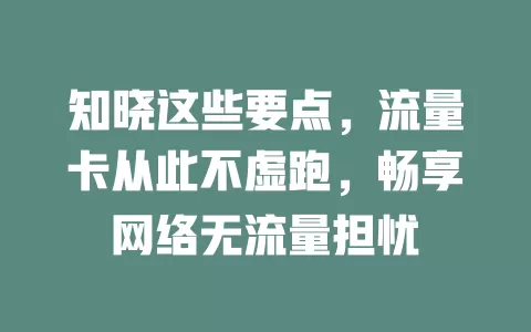 知晓这些要点，流量卡从此不虚跑，畅享网络无流量担忧