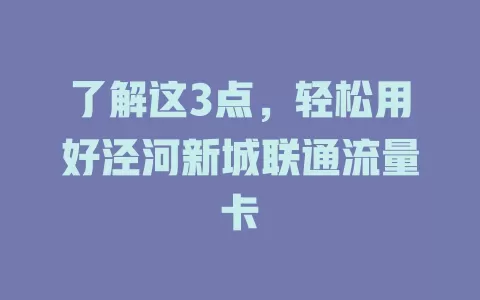 了解这3点，轻松用好泾河新城联通流量卡