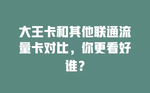 大王卡和其他联通流量卡对比，你更看好谁？