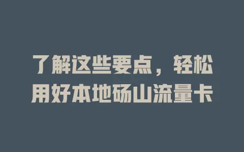 了解这些要点，轻松用好本地砀山流量卡