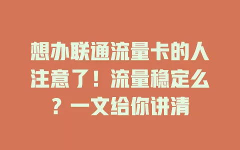 想办联通流量卡的人注意了！流量稳定么？一文给你讲清