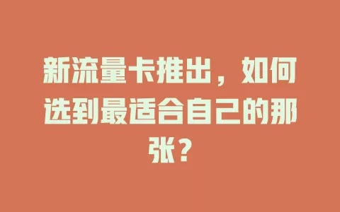 新流量卡推出，如何选到最适合自己的那张？
