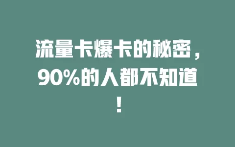 流量卡爆卡的秘密，90%的人都不知道！