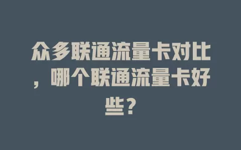 众多联通流量卡对比，哪个联通流量卡好些？