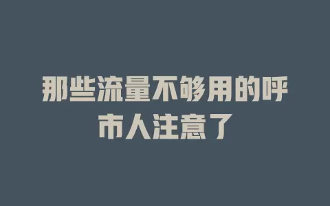 那些流量不够用的呼市人注意了