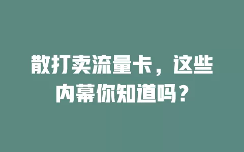 散打卖流量卡，这些内幕你知道吗？