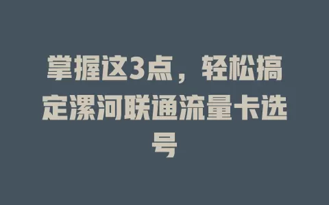 掌握这3点，轻松搞定漯河联通流量卡选号
