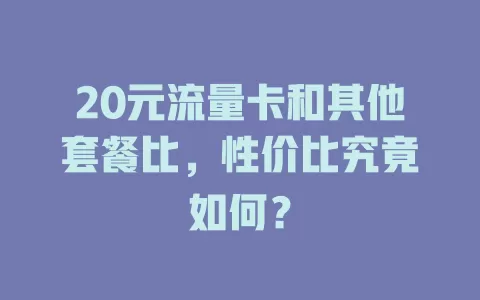 20元流量卡和其他套餐比，性价比究竟如何？