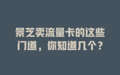 景芝卖流量卡的这些门道，你知道几个？