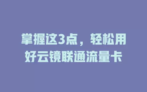 掌握这3点，轻松用好云镜联通流量卡