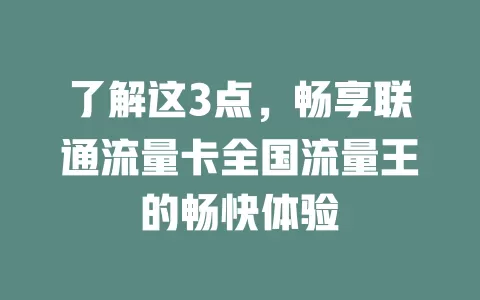 了解这3点，畅享联通流量卡全国流量王的畅快体验