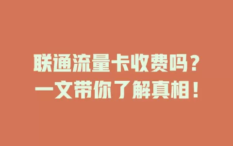 联通流量卡收费吗？一文带你了解真相！