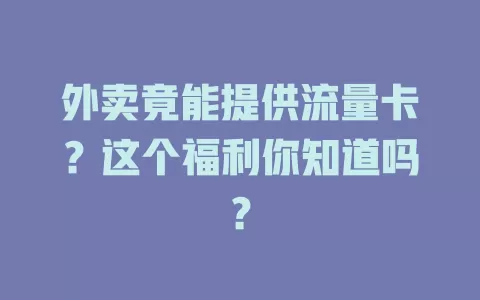外卖竟能提供流量卡？这个福利你知道吗？