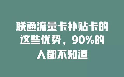 联通流量卡补贴卡的这些优势，90%的人都不知道