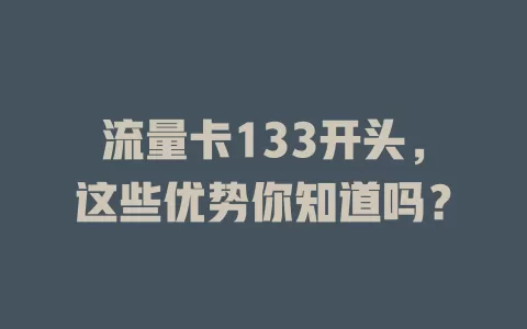 流量卡133开头，这些优势你知道吗？