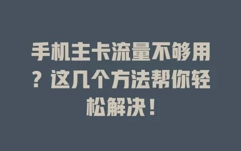手机主卡流量不够用？这几个方法帮你轻松解决！