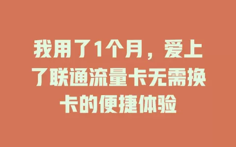 我用了1个月，爱上了联通流量卡无需换卡的便捷体验