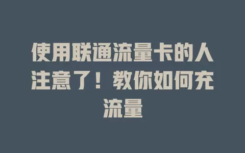 使用联通流量卡的人注意了！教你如何充流量