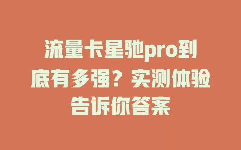 流量卡星驰pro到底有多强？实测体验告诉你答案