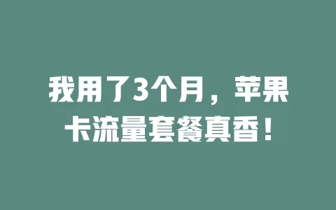 我用了3个月，苹果卡流量套餐真香！