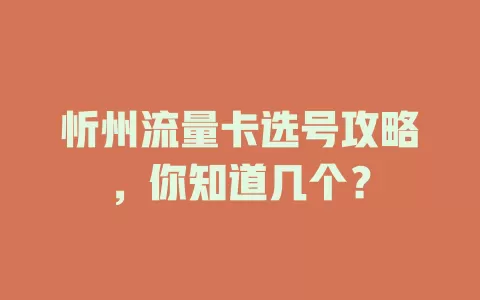 忻州流量卡选号攻略，你知道几个？