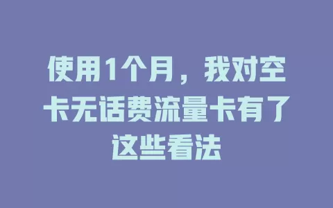 使用1个月，我对空卡无话费流量卡有了这些看法