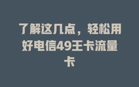 了解这几点，轻松用好电信49王卡流量卡