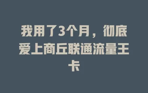 我用了3个月，彻底爱上商丘联通流量王卡