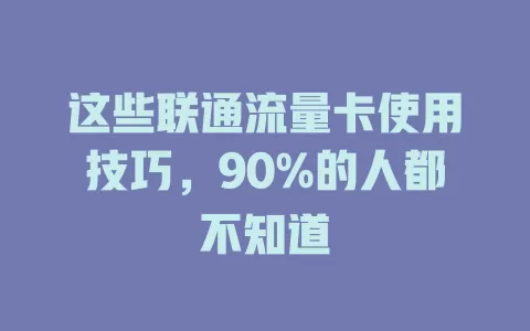 这些联通流量卡使用技巧，90%的人都不知道