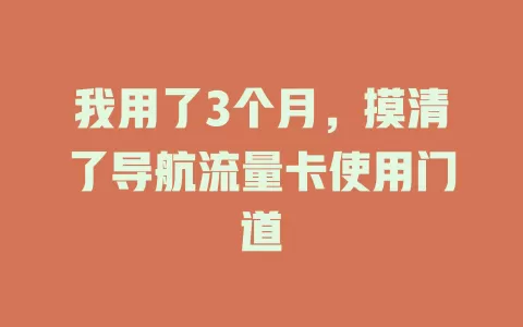 我用了3个月，摸清了导航流量卡使用门道