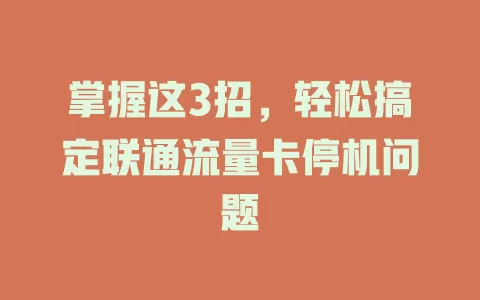 掌握这3招，轻松搞定联通流量卡停机问题