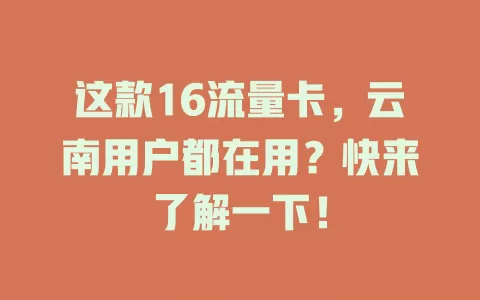 这款16流量卡，云南用户都在用？快来了解一下！
