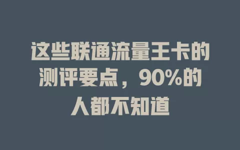 这些联通流量王卡的测评要点，90%的人都不知道