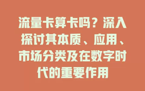 流量卡算卡吗？深入探讨其本质、应用、市场分类及在数字时代的重要作用