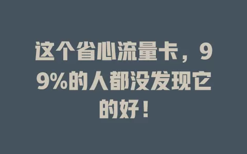这个省心流量卡，99%的人都没发现它的好！