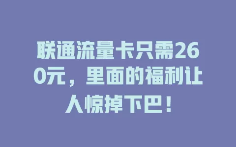联通流量卡只需260元，里面的福利让人惊掉下巴！