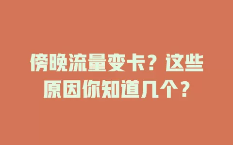 傍晚流量变卡？这些原因你知道几个？