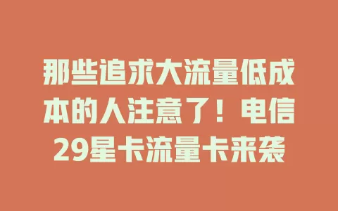 那些追求大流量低成本的人注意了！电信29星卡流量卡来袭
