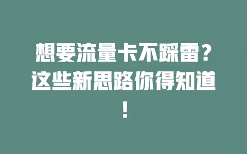 想要流量卡不踩雷？这些新思路你得知道！