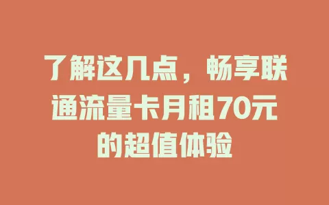 了解这几点，畅享联通流量卡月租70元的超值体验