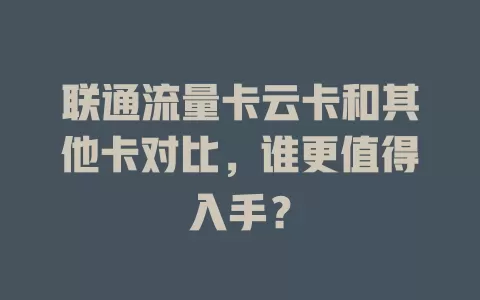 联通流量卡云卡和其他卡对比，谁更值得入手？