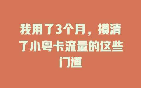 我用了3个月，摸清了小粤卡流量的这些门道