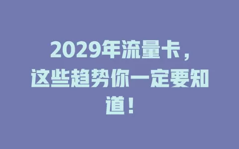 2029年流量卡，这些趋势你一定要知道！