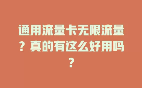 通用流量卡无限流量？真的有这么好用吗？