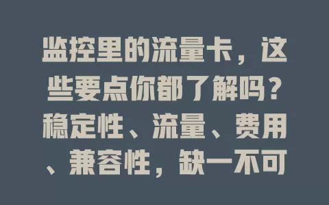 监控里的流量卡，这些要点你都了解吗？稳定性、流量、费用、兼容性，缺一不可，关乎监控成败，深入了解才能保障监控！