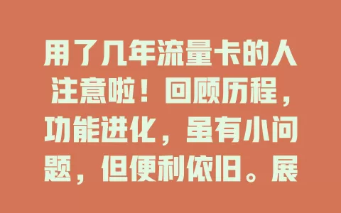 用了几年流量卡的人注意啦！回顾历程，功能进化，虽有小问题，但便利依旧。展望2025年，更智能个性的流量卡将带来更多惊喜！