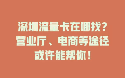 深圳流量卡在哪找？营业厅、电商等途径或许能帮你！